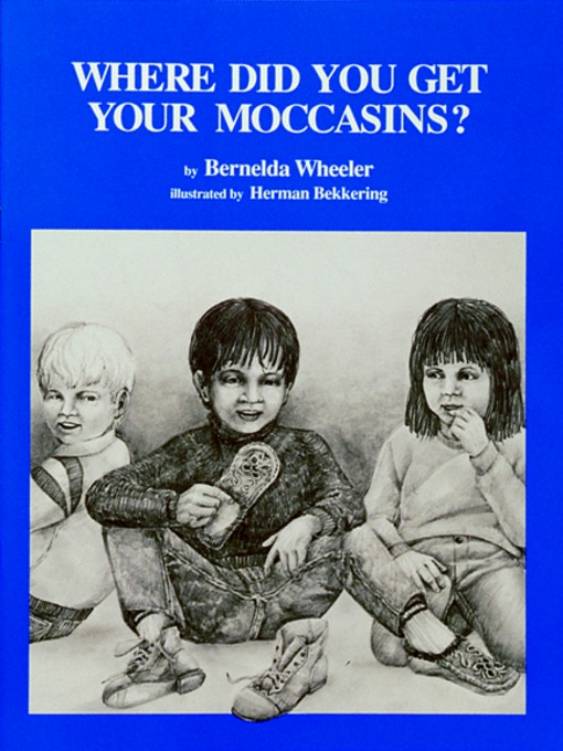 Title details for Where Did You Get Your Moccasins? by Bernelda Wheeler - Available